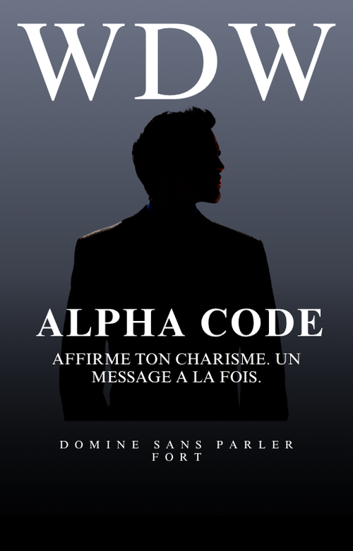 Alpha Code - Le Guide Ultime pour Développer Votre Charisme et Votre Leadership